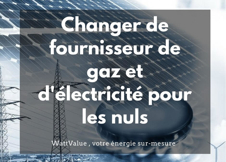 Changer de fournisseur d’énergie gaz et électricité pour les nuls