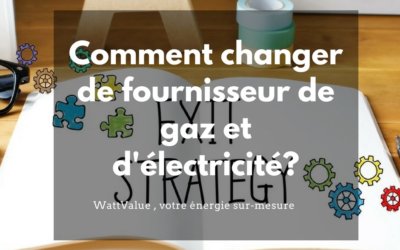 Comment changer de fournisseur de gaz ou électricité ?