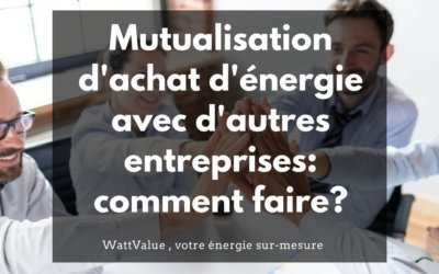 Mutualisation d’achats d’énergie avec d’autres entreprises : comment faire?