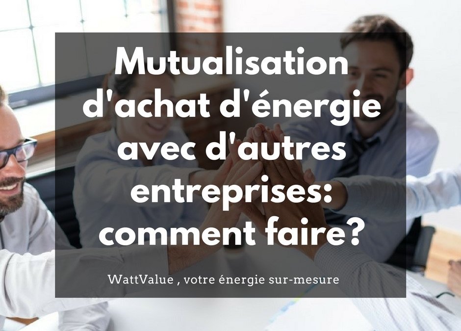 Mutualisation d’achats d’énergie avec d’autres entreprises : comment faire?