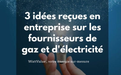 3 idées reçues sur les fournisseurs d’énergie gaz et électricité