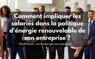 Comment impliquer ses salariés à la politique d’énergie renouvelable de l’entreprise ?