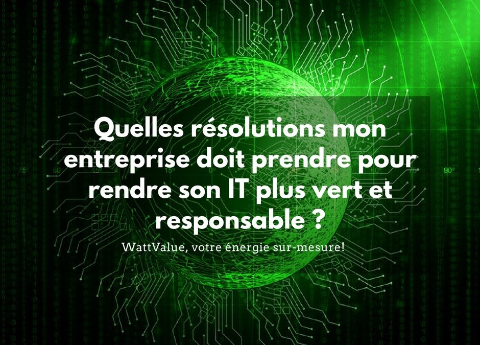 Quelles résolutions mon entreprise doit prendre pour rendre son IT vert et responsable ?