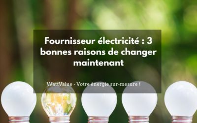 Fournisseur électricité : 3 bonnes raisons de changer maintenant
