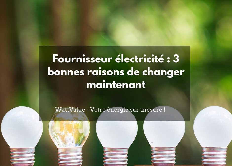 Fournisseur électricité : 3 bonnes raisons de changer maintenant