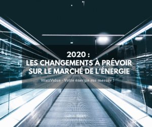 2020 : QUELS CHANGEMENTS SONT A PRÉVOIR SUR LE MARCHÉ DE L’ÉNERGIE ?