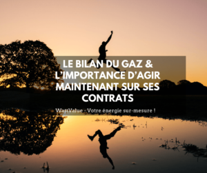 LE BILAN DU GAZ & L’IMPORTANCE D’AGIR MAINTENANT SUR SES CONTRATS