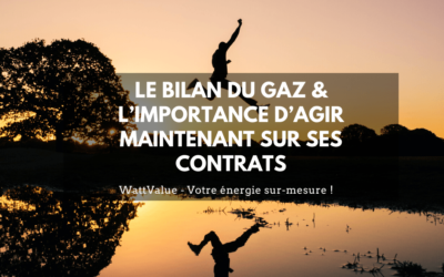 LE BILAN DU GAZ & L’IMPORTANCE D’AGIR MAINTENANT SUR SES CONTRATS
