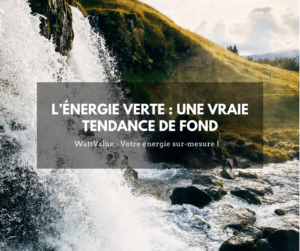 L’ÉNERGIE VERTE : UNE VRAIE TENDANCE DE FOND