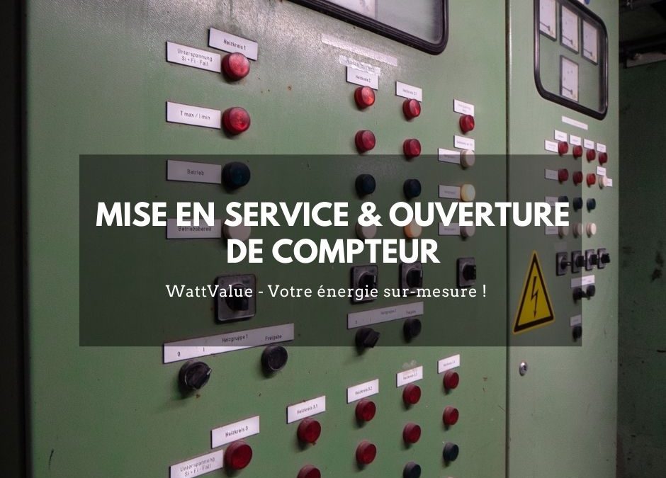 Mise en service & ouverture de compteur