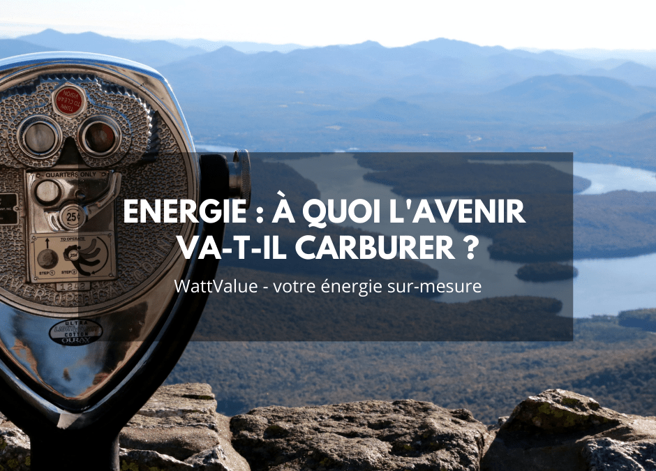 Energie : à quoi l’avenir va-t-il carburer ?