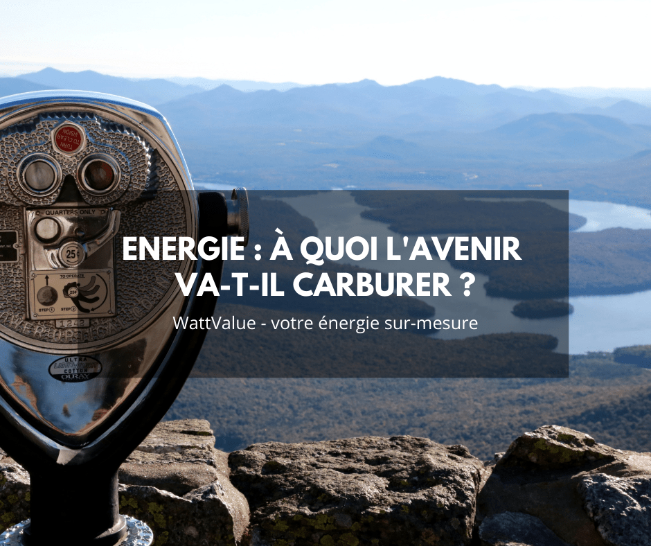 énergie : a quoi l'avenir va-t-il carburer ?